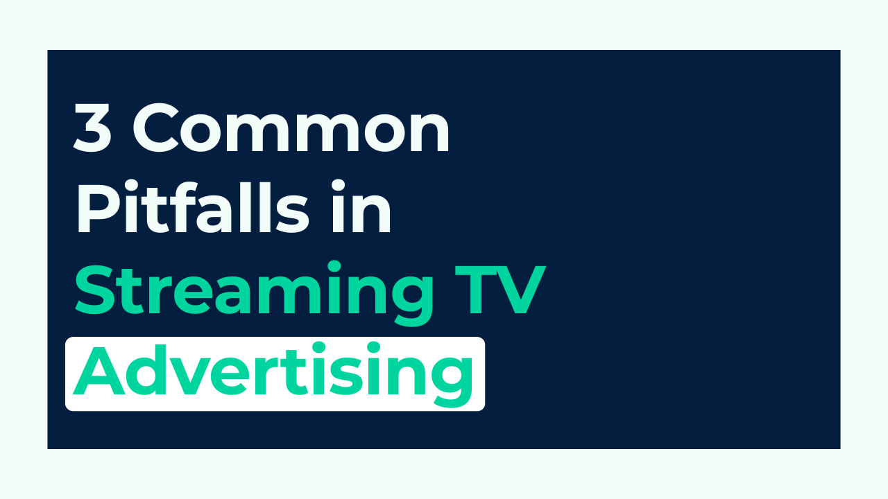 3 Common Pitfalls in Streaming TV Advertising