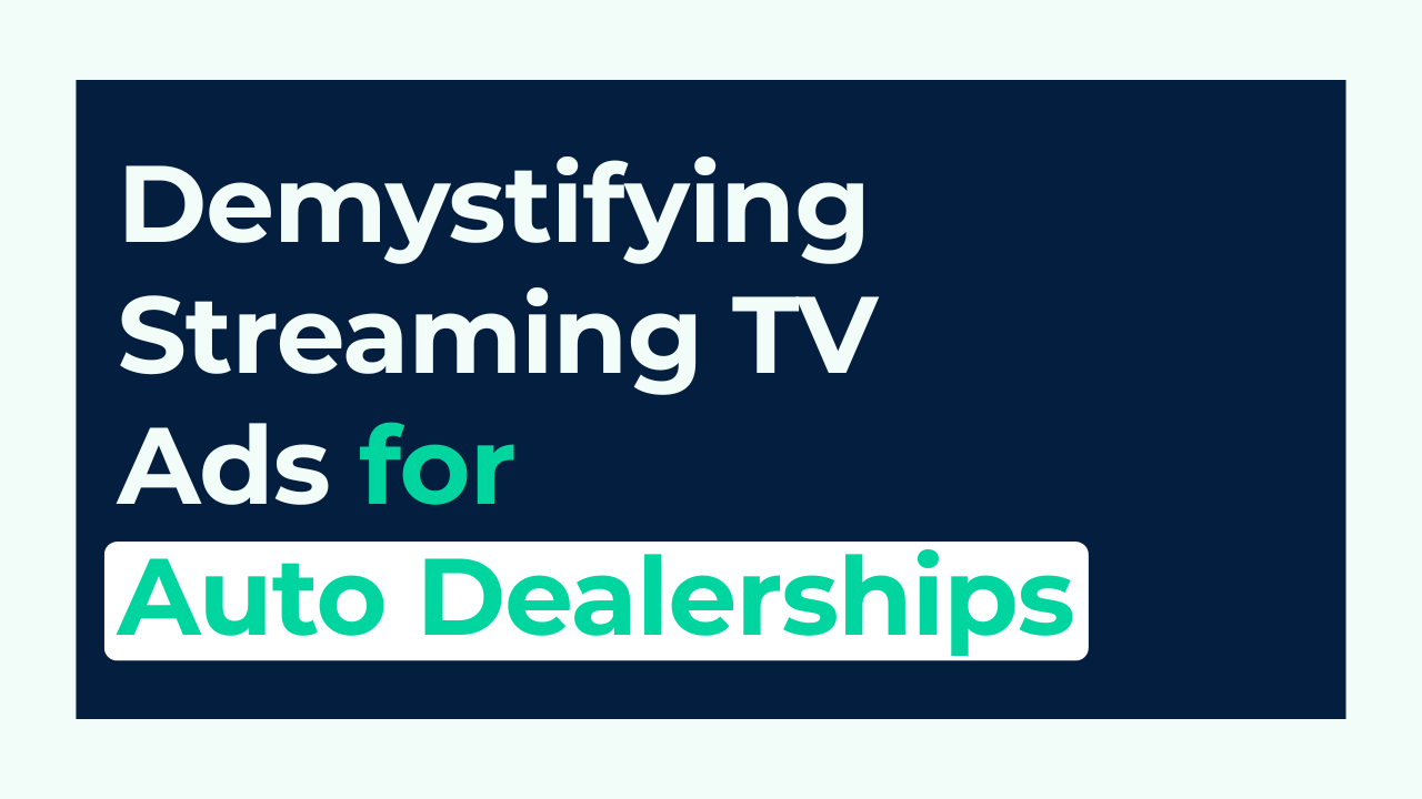 Demystifying Streaming TV (OTT/Programmatic Media) for Auto Dealerships