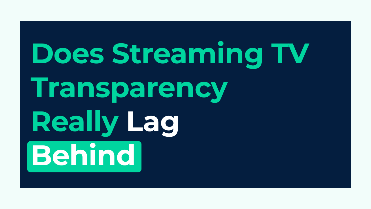 Does Streaming TV Transparency Really Lag Behind YouTube for Marketers?